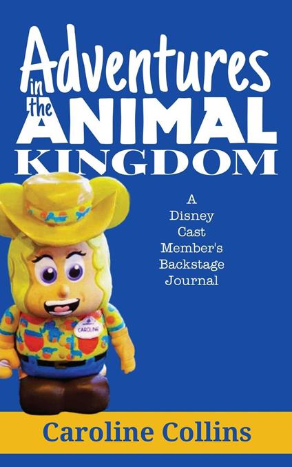 Adventures in the Animal Kingdom: A Disney Cast Member's Backstage Journal