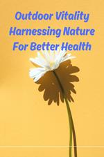 Outdoor Vitality Harnessing Nature For Better Health