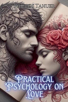 Practical Psychology on Love - Phillips Tahuer - cover