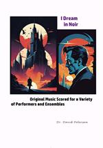 I Dream in Noir: Original Music Scored for a Variety of Performers and Ensembles