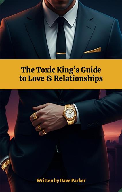 The Toxic King’s Guide to Love & Relationships