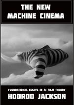 The New Machine Cinema: Foundational Essays in AI Film Theory
