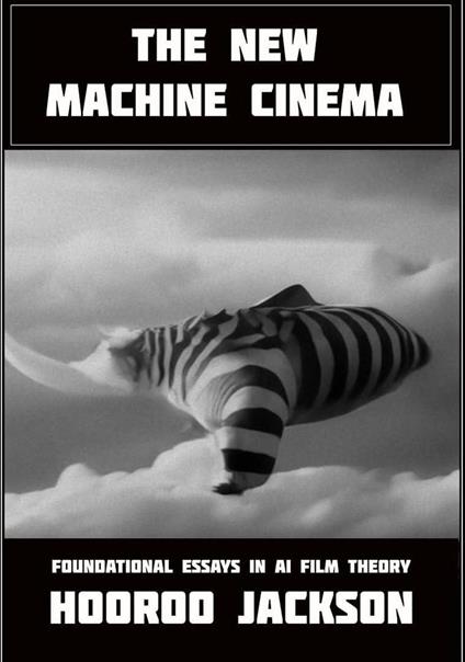 The New Machine Cinema: Foundational Essays in AI Film Theory