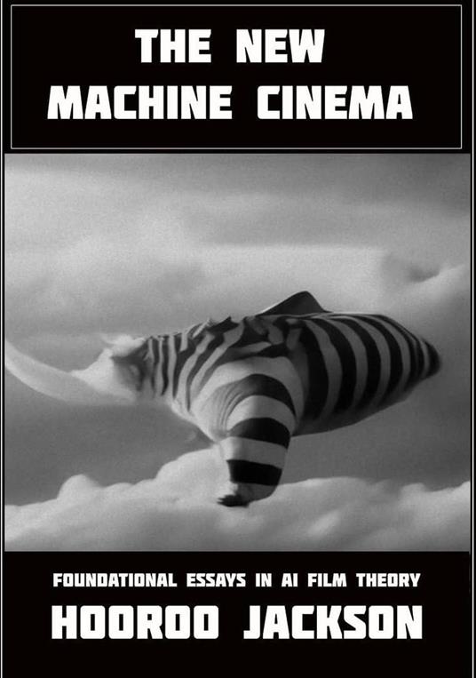 The New Machine Cinema: Foundational Essays in AI Film Theory