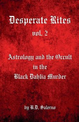Desperate Rites, vol. 2: Astrology and the Occult in the Black Dahlia Murder - B D Salerno - cover