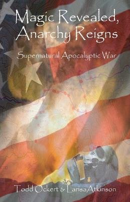 Magic Revealed, Anarchy Reigns: Supernatural Apocalyptic War - Todd Ockert - cover