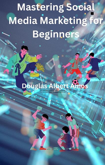 Mastering Social Media Marketing for Beginners