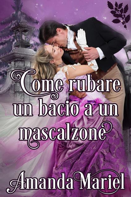 Come rubare un bacio a un mascalzone - Amanda Mariel - ebook