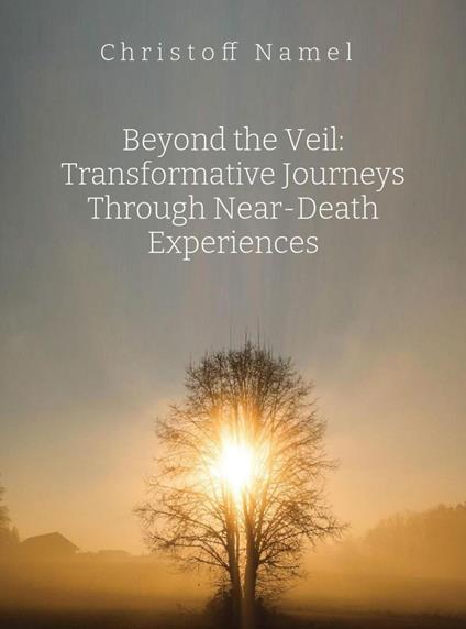 Beyond the Veil: Transformative Journeys Through Near-Death Experiences