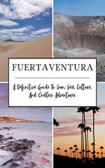 Fuerteventura: A Definitive Guide To Sun, Sea, Culture, And Endless Adventures