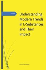 Understanding Modern Trends in E-Substances and Their Impact