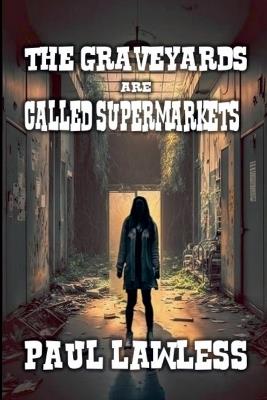 The Graveyards are Called Supermarkets - Paul Lawless - cover