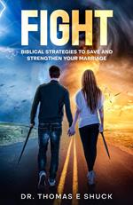 FIGHT: Biblical Strategies To Save And Strengthen Your Marriage