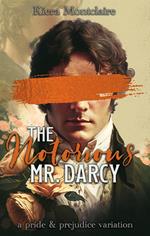 The Notorious Mr. Darcy: A Pride and Prejudice Variation