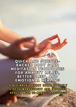 Quick and Science-Backed Body Scan Meditation Techniques for Anxiety Relief, Better Sleep, and Emotional Healing: A Beginner's Short Guide to Improved Health with 15-Minute Practices