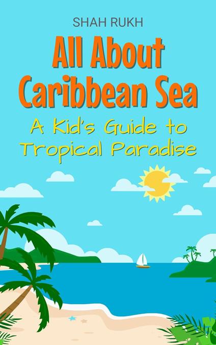 All About Caribbean Sea: A Kid's Guide to Tropical Paradise - Shah Rukh - ebook