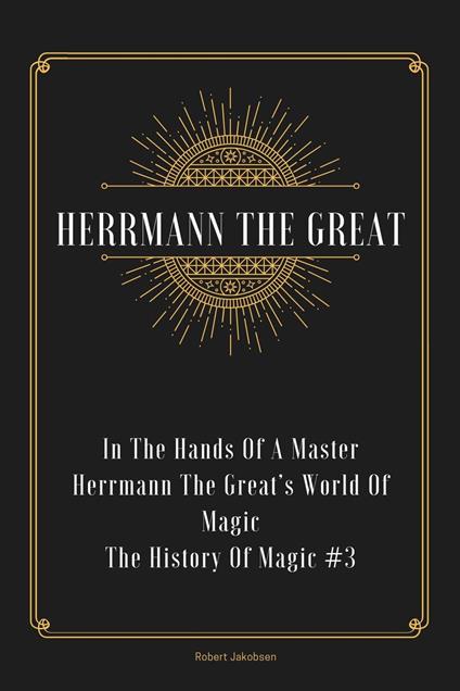 In The Hands Of A Master Herrmann The Great’s World Of Magic