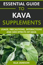 Essential Guide to Kava Supplements: Usage, Precautions, Interactions and Side Effects of Kava