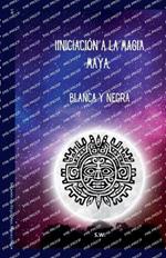 Iniciaci?n a la Magia Maya, Blanca y Negra