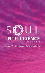Soul Intelligence Method – How To Uplevel From Within
