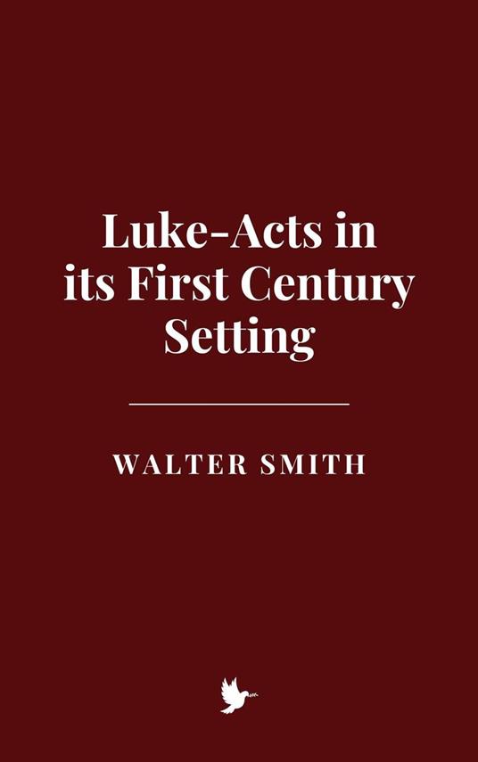 Luke-Acts in its First Century Setting