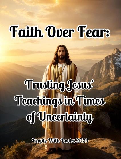 Faith Over Fear: Trusting Jesus’ Teachings in Times of Uncertainty