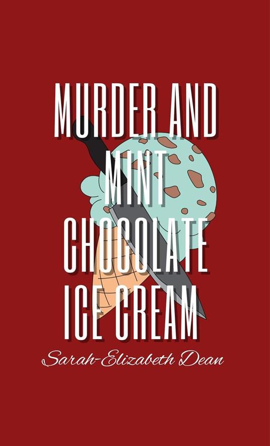 Murder and Mint Chocolate Ice Cream - Sarah-Elizabeth Dean - ebook