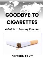 Goodbye to Cigarettes: A Guide to Lasting Freedom