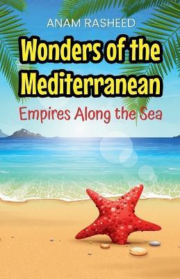 Wonders of the Mediterranean: Empires Along the Sea - Anam Rasheed - cover