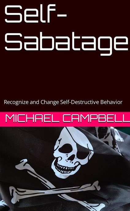 Self-Sabotage: Recognize and Change Self Destructive Behavior