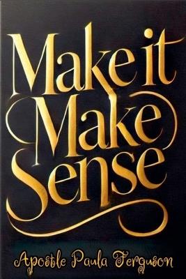 Make it Make Sense - Apostle Paula Ferguson,Apostle Paula - cover