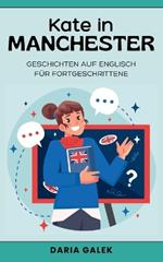 Kate in Manchester: Geschichten auf Englisch für Fortgeschrittene