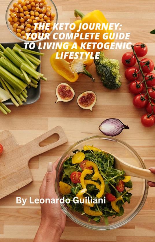 The Keto Journey: Your Complete Guide to Living a Ketogenic Lifestyle