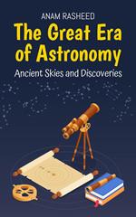 The Great Era of Astronomy: Ancient Skies and Discoveries
