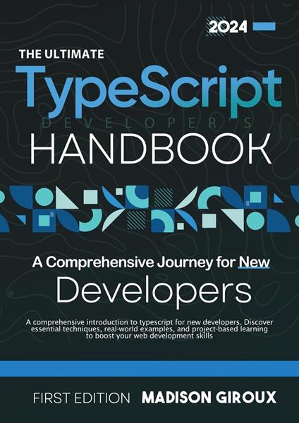 The Ultimate TypeScript Developer's Handbook : A Comprehensive Journey for New Developers