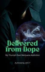 Delivered from Dope: My Triumph Over Marijuana Addiction