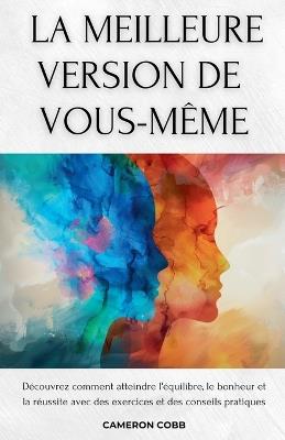 La Meilleure Version de Vous-Même: Découvrez comment atteindre l'équilibre, le bonheur et la réussite avec des exercices et des conseils pratiques - Cameron Cobb - cover