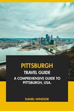 Pittsburgh Travel Guide: A Comprehensive Guide to Pittsburg, USA