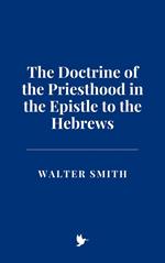 The Doctrine of the Priesthood in the Epistle to the Hebrews