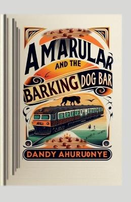 Amarular and the Barking Dog Bar - Dandy Ahuruonye - cover