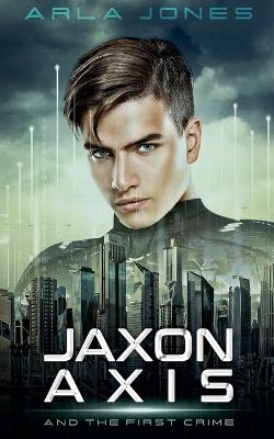 Jaxon Axis And The First Crime - Arla Jones - cover