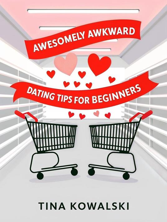 Awesomely Awkward Dating Tips For Beginners