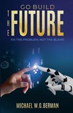 Go Build the Future: Fix the Problem Not the Blame