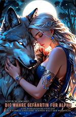 Die wahre Gefährtin für Alpha: Eine romantische Fantasy über Verrat und Liebe in einer Welt der Werwölfe