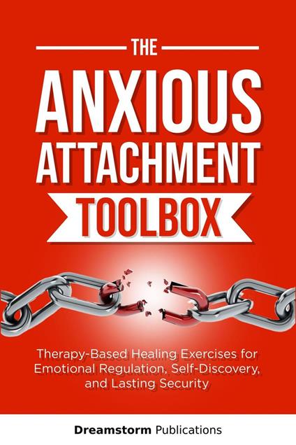 The Anxious Attachment Toolbox: Therapy-Based Healing Exercises for Emotional Regulation, Self-Discovery, and Lasting Security
