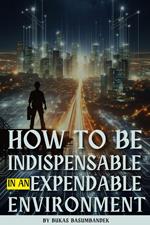 How to Be Indispensable in an Expendable Environment