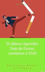 El último cigarrillo: deje de fumar, comience a vivir