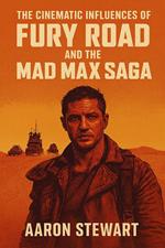 The Cinematic Influences of Fury Road and the Mad Max Saga