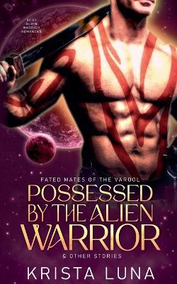 Possessed by the Alien Warrior & Other Stories - Krista Luna - cover
