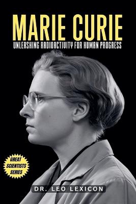 Marie Curie: Unleashing Radioactivity for Human Progress - Leo Lexicon - cover